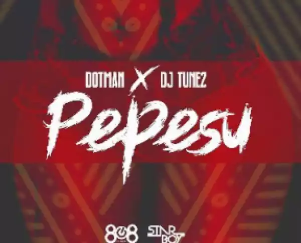 Dotman - Pepesu ft. DJ Tunez
